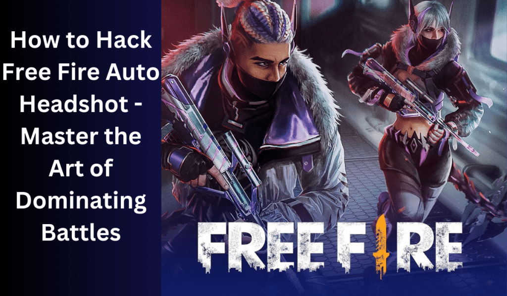 How to Hack Free Fire Auto Headshot - Master the Art of Dominating Battles